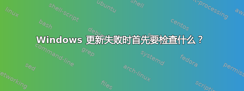 Windows 更新失败时首先要检查什么？