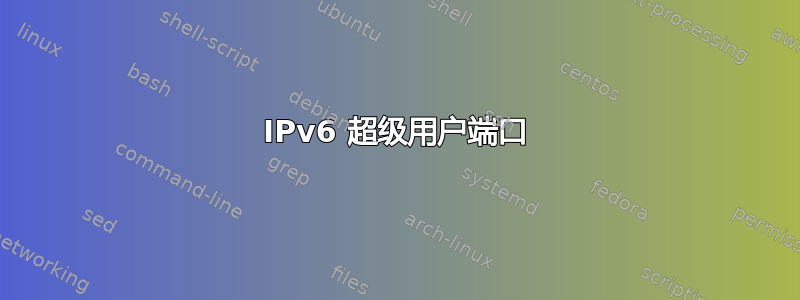 IPv6 超级用户端口