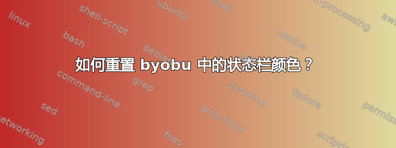 如何重置 byobu 中的状态栏颜色？