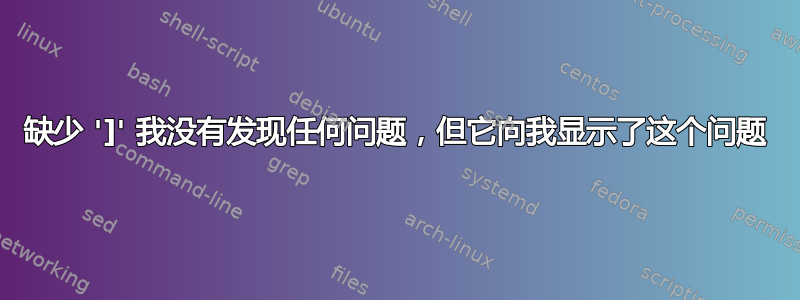 缺少 ']' 我没有发现任何问题，但它向我显示了这个问题