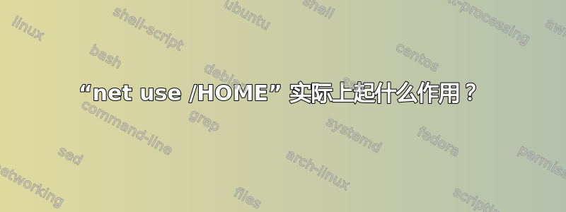 “net use /HOME” 实际上起什么作用？