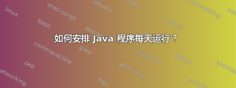 如何安排 Java 程序每天运行？