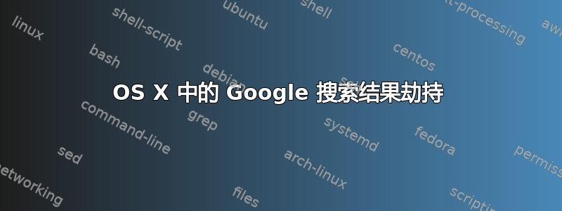 OS X 中的 Google 搜索结果劫持