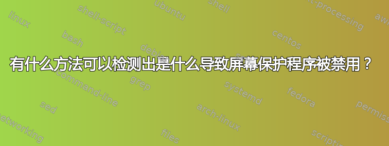 有什么方法可以检测出是什么导致屏幕保护程序被禁用？