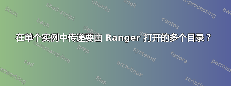 在单个实例中传递要由 Ranger 打开的多个目录？