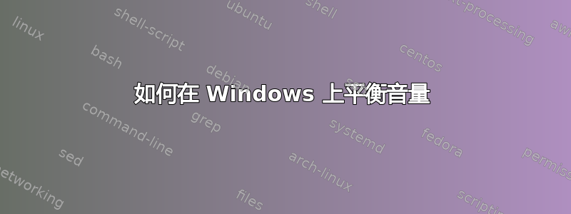 如何在 Windows 上平衡音量