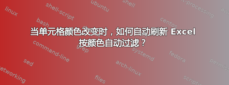 当单元格颜色改变时，如何自动刷新 Excel 按颜色自动过滤？