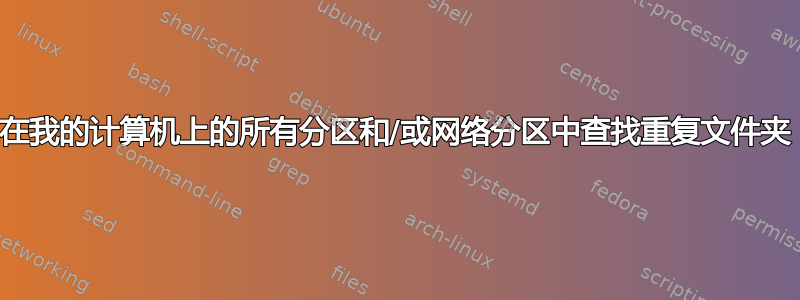 在我的计算机上的所有分区和/或网络分区中查找重复文件夹