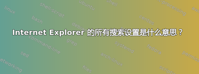 Internet Explorer 的所有搜索设置是什么意思？