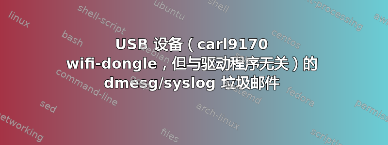 USB 设备（carl9170 wifi-dongle，但与驱动程序无关）的 dmesg/syslog 垃圾邮件