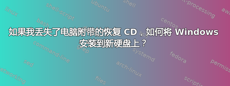 如果我丢失了电脑附带的恢复 CD，如何将 Windows 安装到新硬盘上？