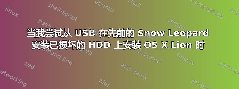 当我尝试从 USB 在先前的 Snow Leopard 安装已损坏的 HDD 上安装 OS X Lion 时