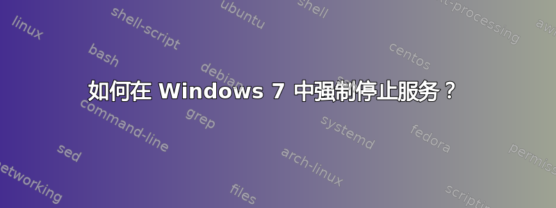 如何在 Windows 7 中强制停止服务？