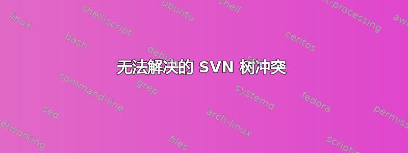 无法解决的 SVN 树冲突