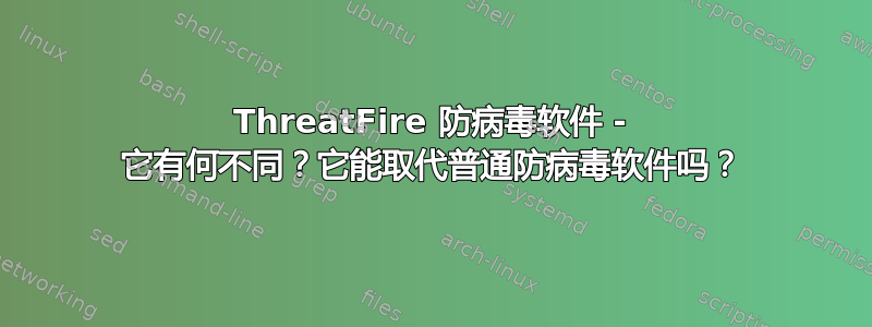 ThreatFire 防病毒软件 - 它有何不同？它能取代普通防病毒软件吗？