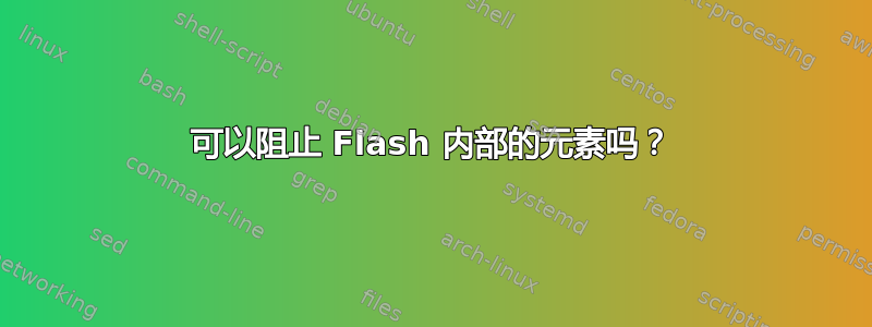 可以阻止 Flash 内部的元素吗？