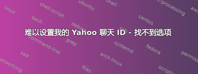 难以设置我的 Yahoo 聊天 ID - 找不到选项