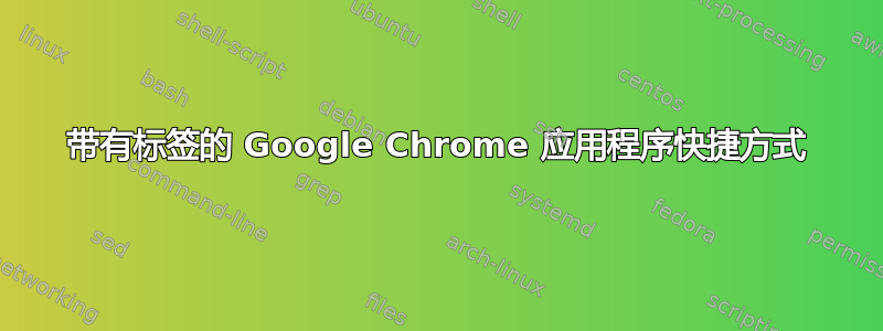 带有标签的 Google Chrome 应用程序快捷方式