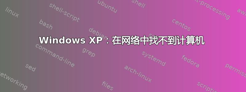 Windows XP：在网络中找不到计算机