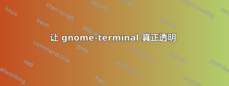 让 gnome-terminal 真正透明