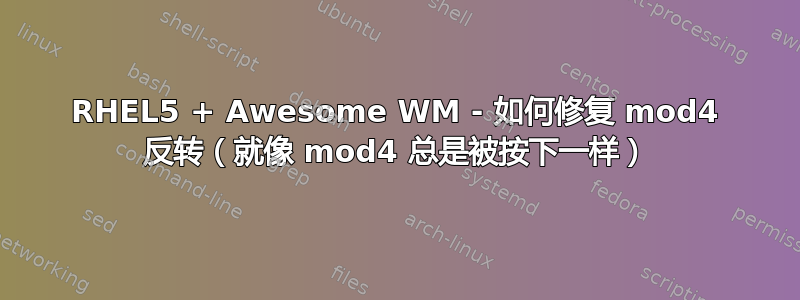 RHEL5 + Awesome WM - 如何修复 mod4 反转（就像 mod4 总是被按下一样）