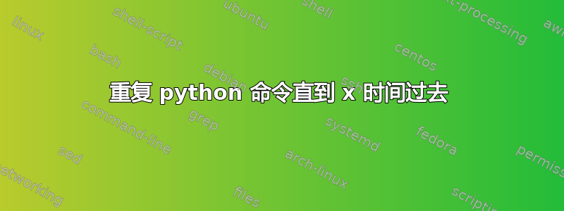 重复 python 命令直到 x 时间过去