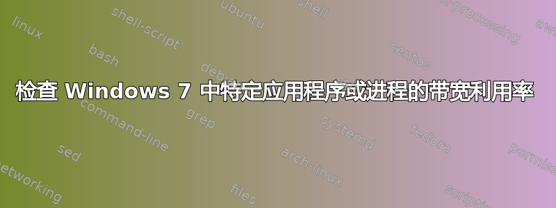 检查 Windows 7 中特定应用程序或进程的带宽利用率