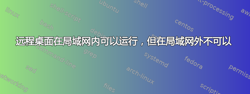 远程桌面在局域网内可以运行，但在局域网外不可以