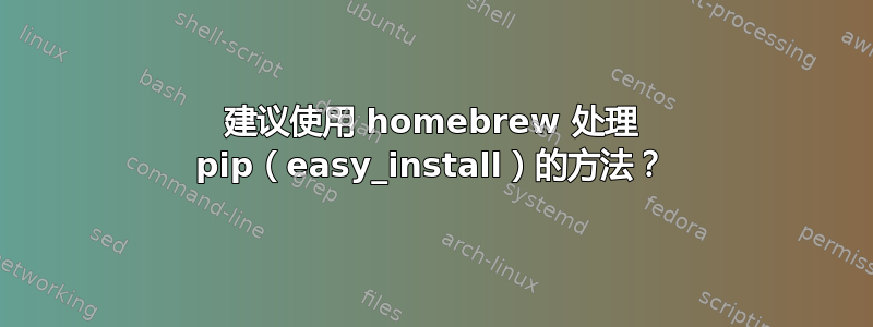 建议使用 homebrew 处理 pip（easy_install）的方法？