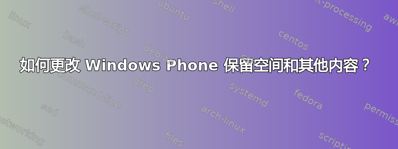 如何更改 Windows Phone 保留空间和其他内容？