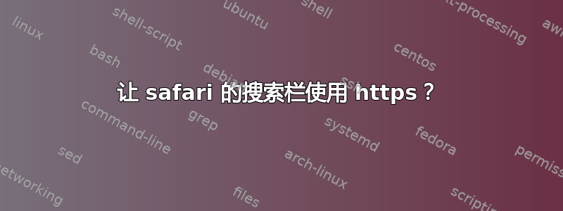 让 safari 的搜索栏使用 https？