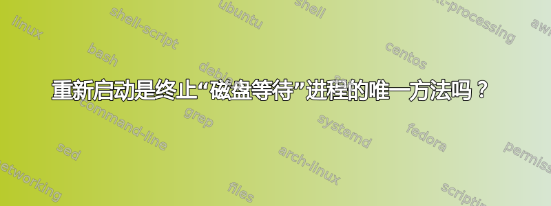 重新启动是终止“磁盘等待”进程的唯一方法吗？