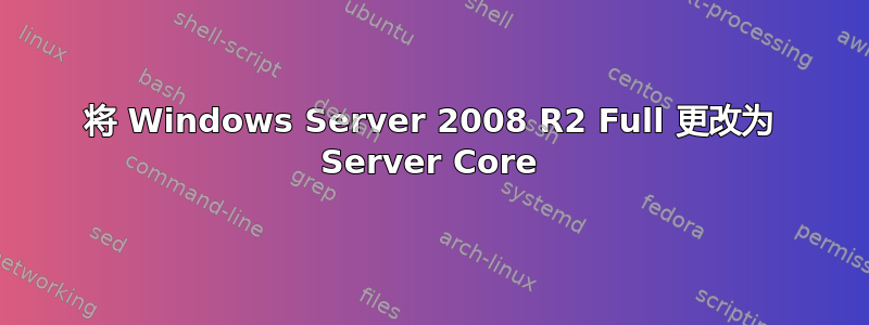 将 Windows Server 2008 R2 Full 更改为 Server Core