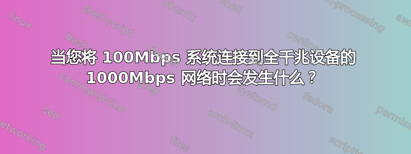 当您将 100Mbps 系统连接到全千兆设备的 1000Mbps 网络时会发生什么？