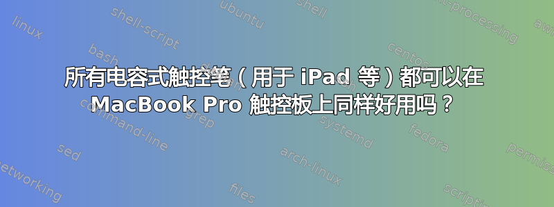 所有电容式触控笔（用于 iPad 等）都可以在 MacBook Pro 触控板上同样好用吗？