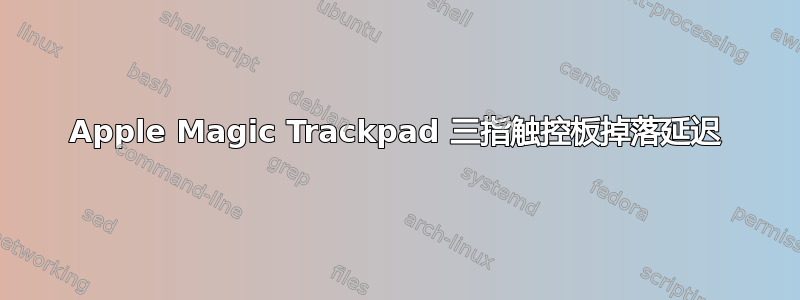 Apple Magic Trackpad 三指触控板掉落延迟