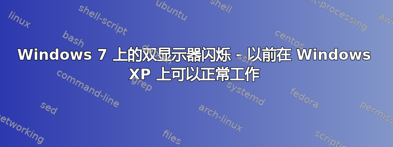 Windows 7 上的双显示器闪烁 - 以前在 Windows XP 上可以正常工作