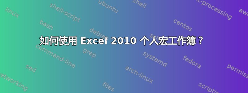 如何使用 Excel 2010 个人宏工作簿？