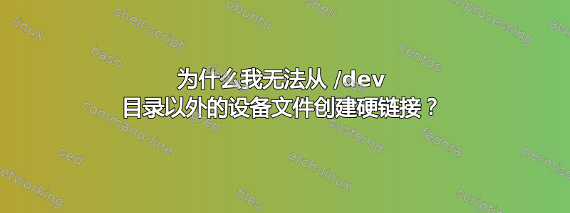 为什么我无法从 /dev 目录以外的设备文件创建硬链接？