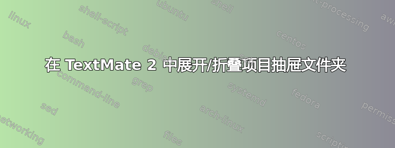 在 TextMate 2 中展开/折叠项目抽屉文件夹