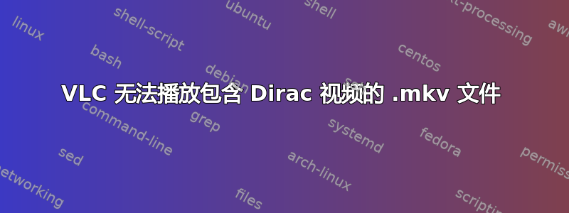 VLC 无法播放包含 Dirac 视频的 .mkv 文件