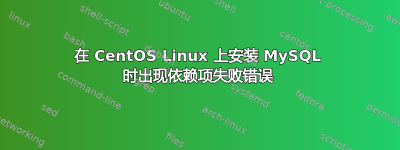 在 CentOS Linux 上安装 MySQL 时出现依赖项失败错误