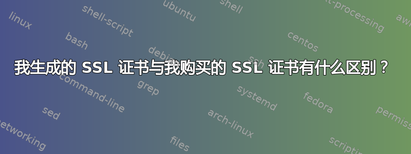 我生成的 SSL 证书与我购买的 SSL 证书有什么区别？