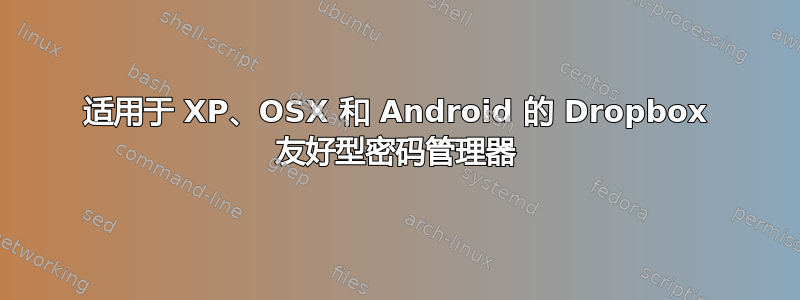 适用于 XP、OSX 和 Android 的 Dropbox 友好型密码管理器