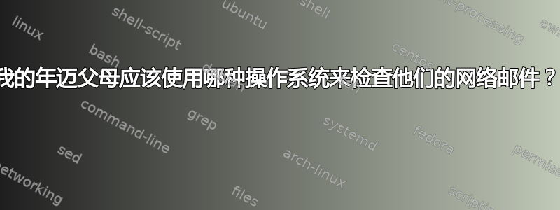 我的年迈父母应该使用哪种操作系统来检查他们的网络邮件？ 