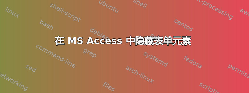 在 MS Access 中隐藏表单元素