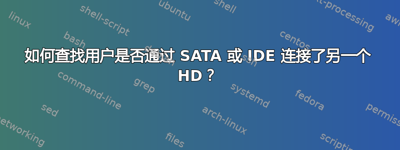 如何查找用户是否通过 SATA 或 IDE 连接了另一个 HD？