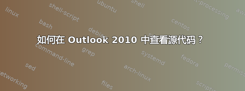 如何在 Outlook 2010 中查看源代码？