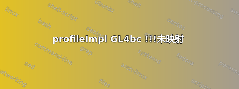 profileImpl GL4bc !!!未映射