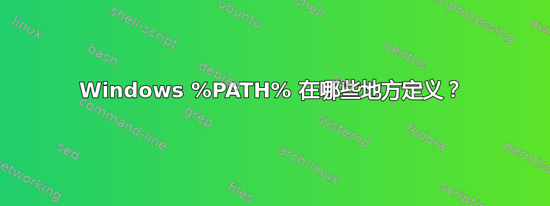 Windows %PATH% 在哪些地方定义？